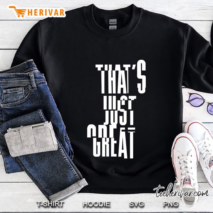 That Is Just Great Sweatshirt