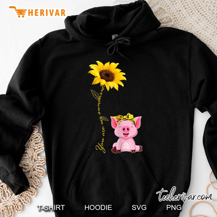 You Are My Sunshine Pig Pigs Sunflower Hoodie