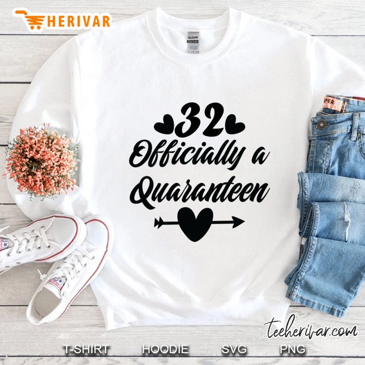 32 officially a quaranteen , thirteen during quarantine, quaranteen birthday, birthday during Sweatshirt