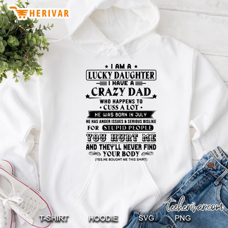 i am a lucky daughter i have a crazy dad who happens to cuss a lot he was born in july shirt Hoodie