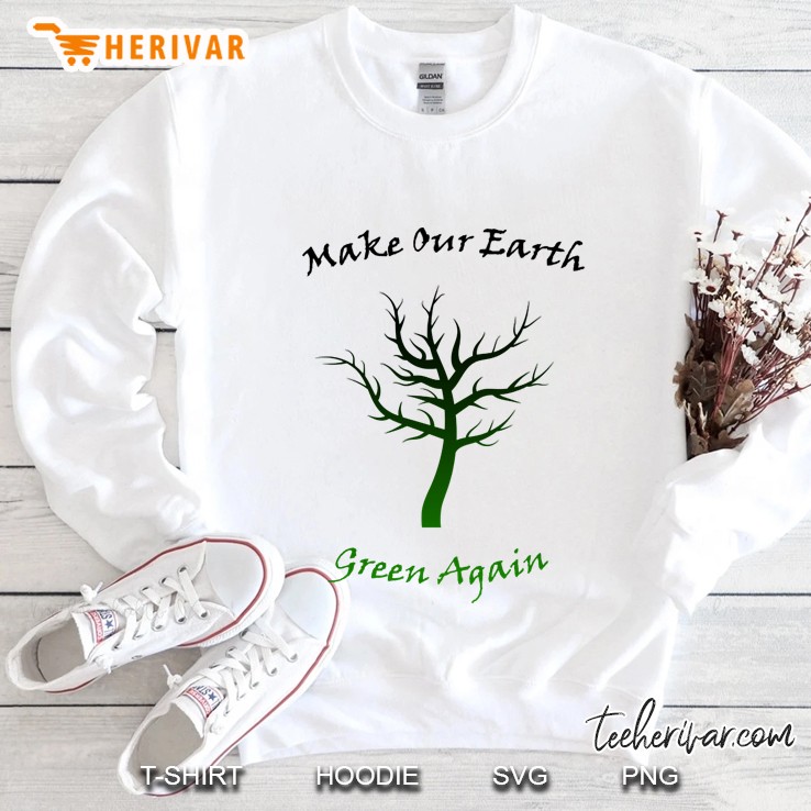 make our earth green again - earth day celebration Sweatshirt