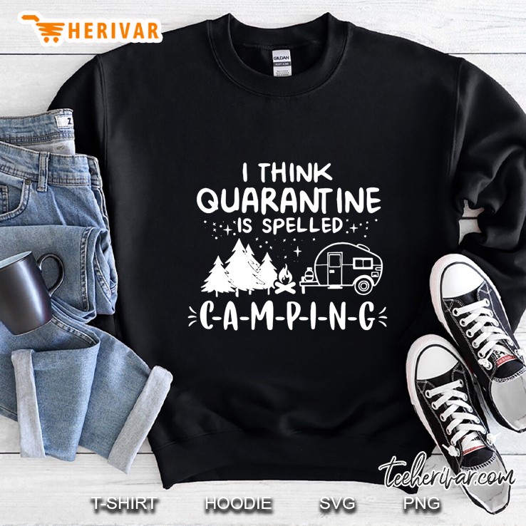I Think Quarantine Is Spelled C-A-M-P-I-N-G Sweatshirt