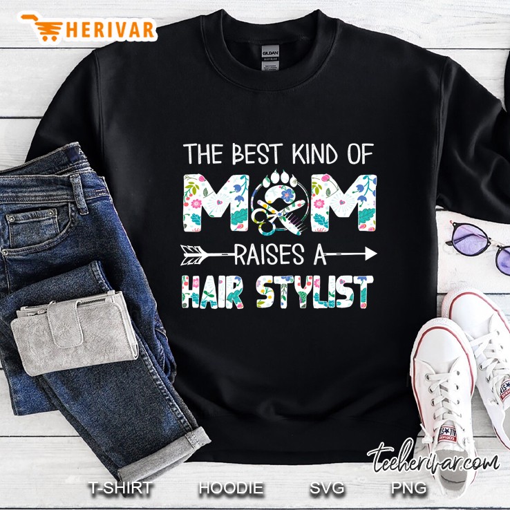 Flowers The Best Kind Of Mom Raises A Hair Stylist Sweatshirt