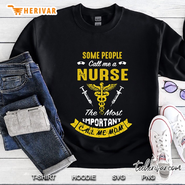 some people call me nurse the most importand call me mom Sweatshirt