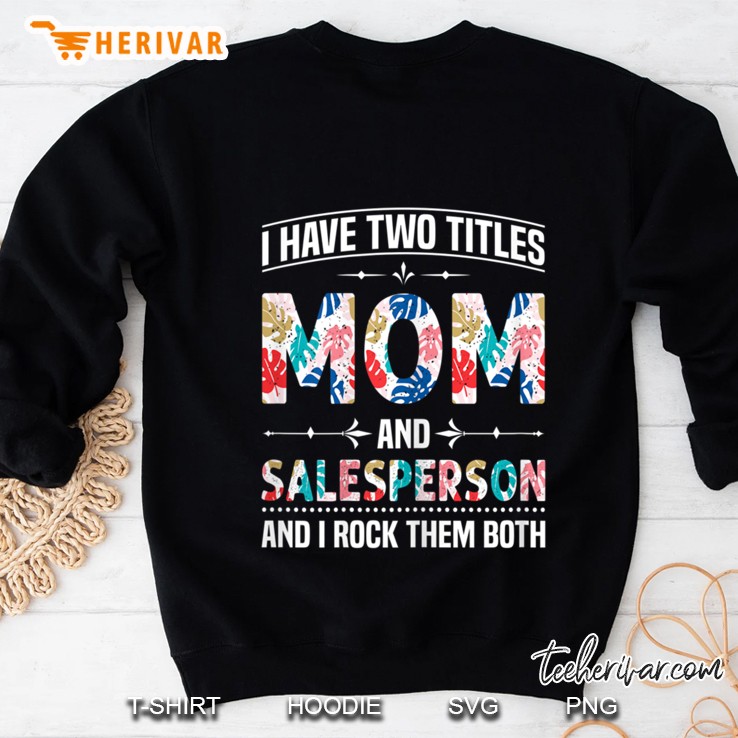 i have two titles mom & salesperson Sweatshirt