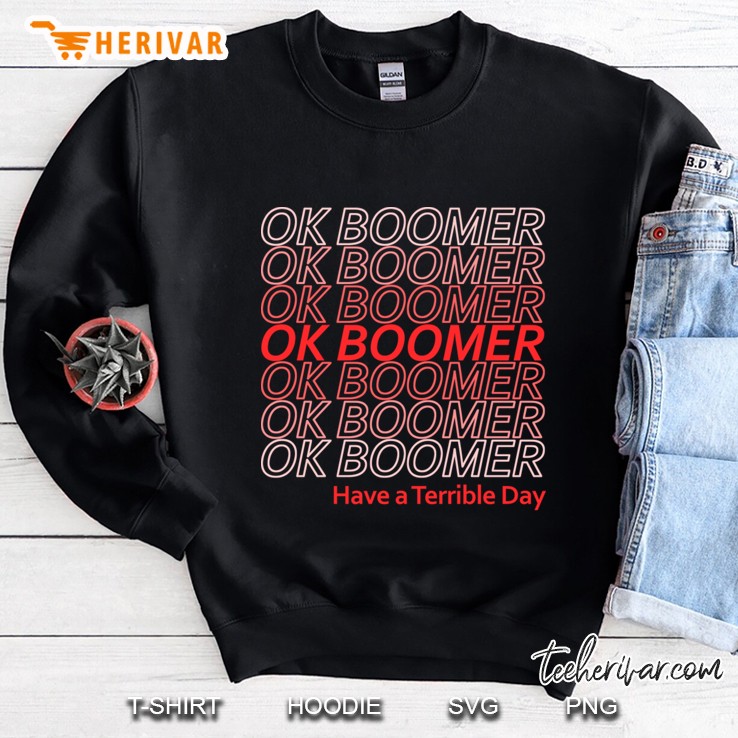 ok boomer, have a terrible day Sweatshirt