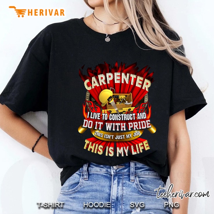 Carpenter I Live To Construct And Do It With Pride This Isn