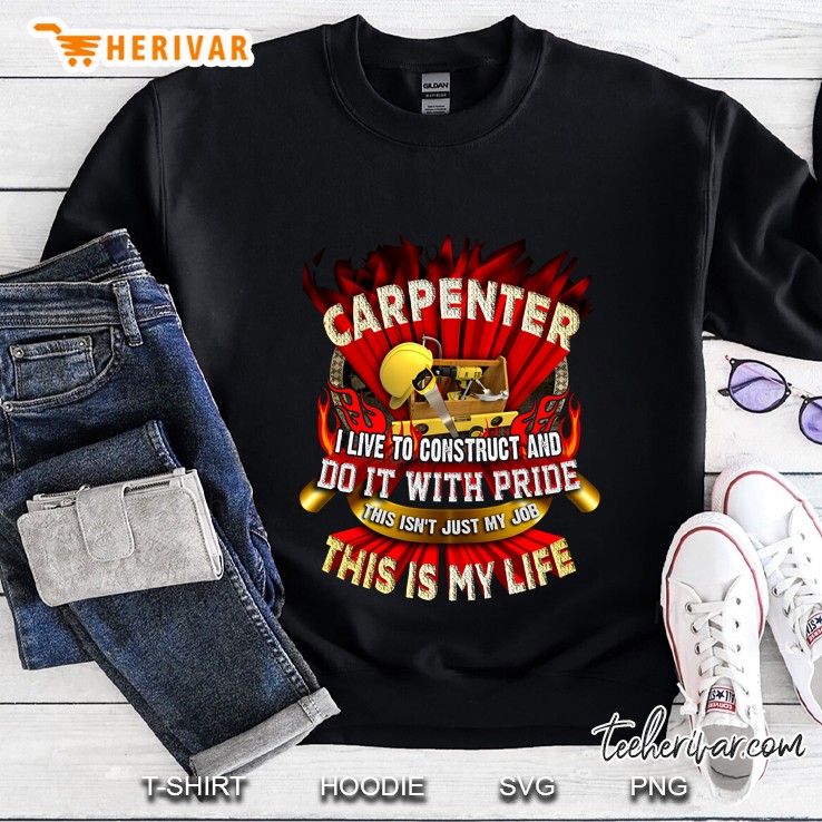 Carpenter I Live To Construct And Do It With Pride This Isn