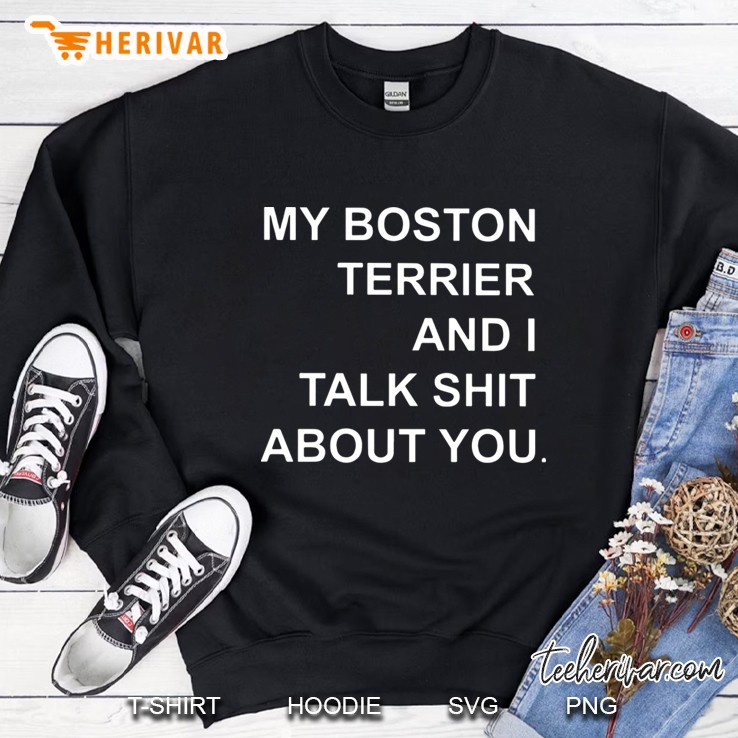 my boston terrier and i talk shit about you boston Sweatshirt