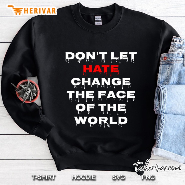 Do Not Let Hate Change The Face Of The World Sweatshirt