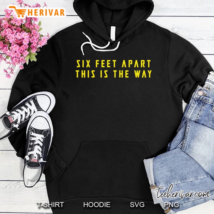 Six Feet Apart This Is The Way Hoodie