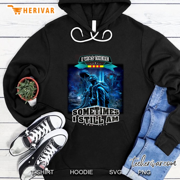 I Was There Sometimes I Still Am Soldier Version Hoodie