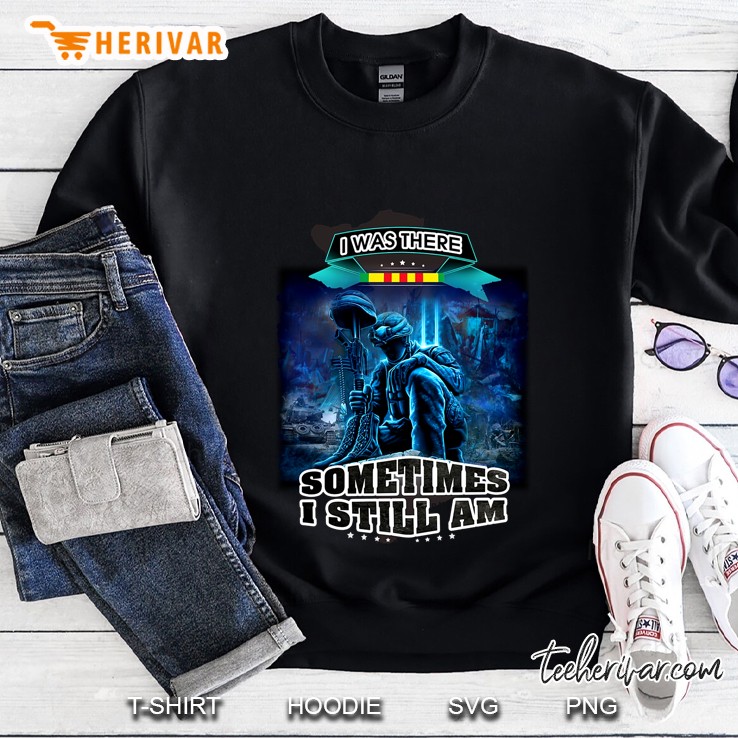 I Was There Sometimes I Still Am Soldier Version Sweatshirt
