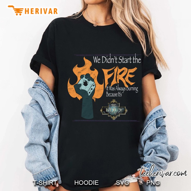 We Did Not Start The Fire It Was Always Burning Because It Is Ladies Tee