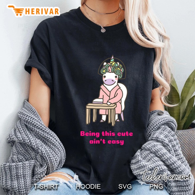 being this cute ain&39;t easy unicorn Ladies Tee