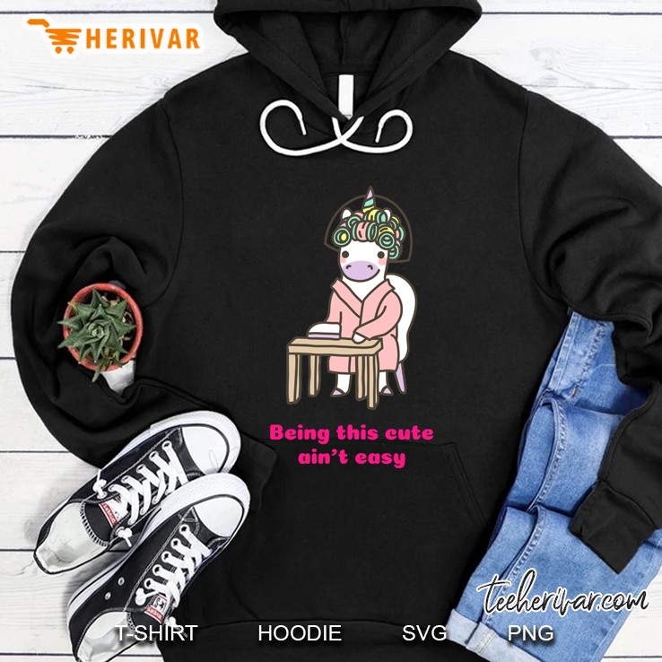 being this cute ain&39;t easy unicorn Hoodie