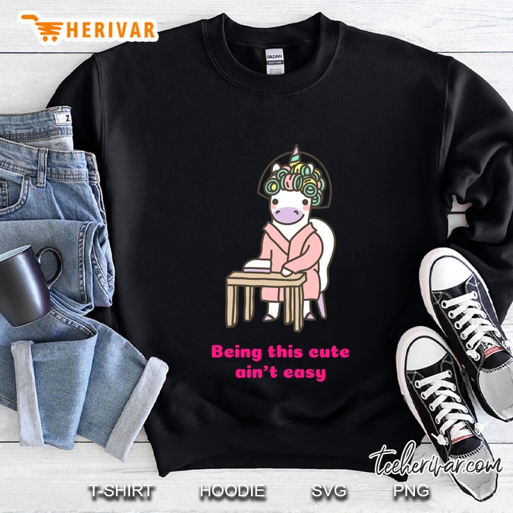 being this cute ain&39;t easy unicorn Sweatshirt