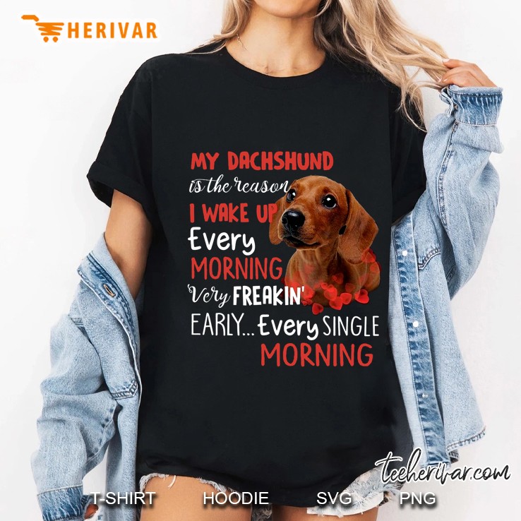 My Dachshund Is The Reason I Wake Up Every Morning Very Freakin