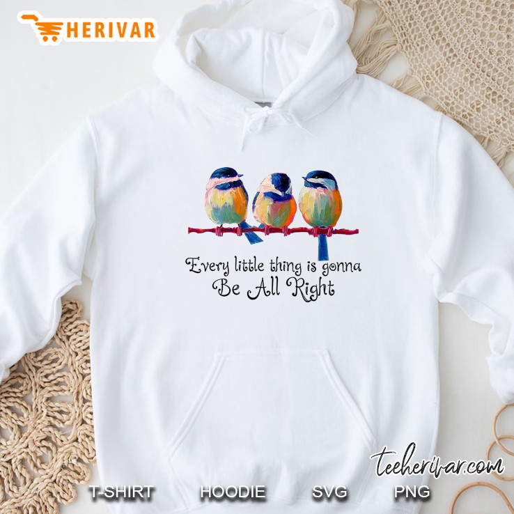 Every Little Thing Is Gonna Be All Rights Hummingbird Version Hoodie