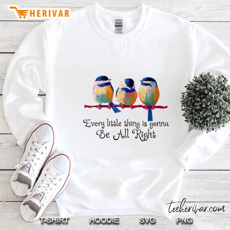 Every Little Thing Is Gonna Be All Rights Hummingbird Version Sweatshirt