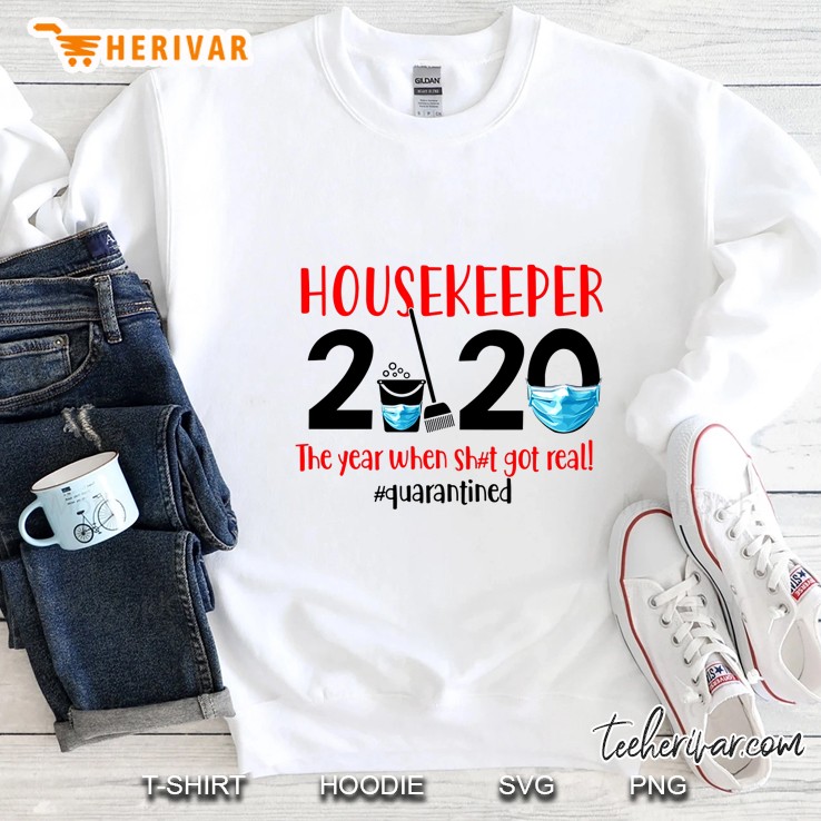 Housekeeper 2020 The Year When Shit Got Real #Quaratined Sweatshirt