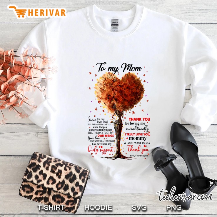 To My Mom Since The Day I Was Small Till The Day I Became Tall I Truly Love You Mommy Sweatshirt