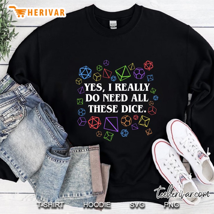 yes i really do need all these dice tabletop rpg classic Sweatshirt