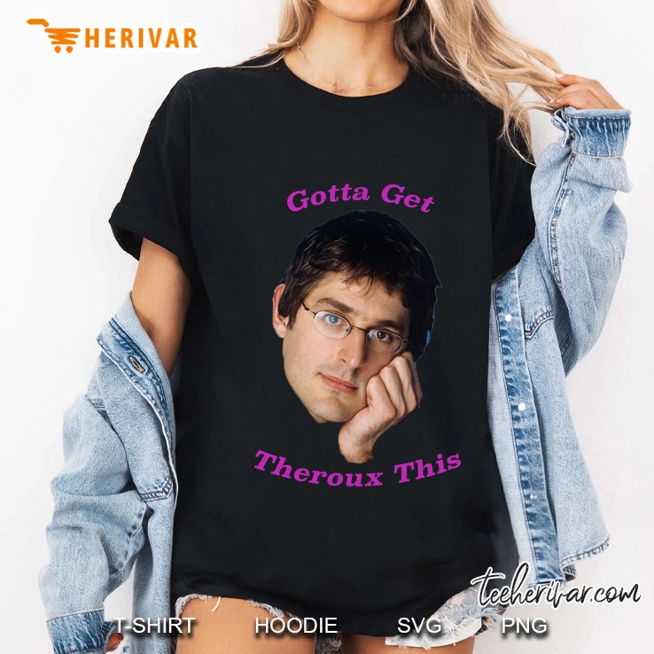 you gotta get theroux this louis theroux classic Ladies Tee