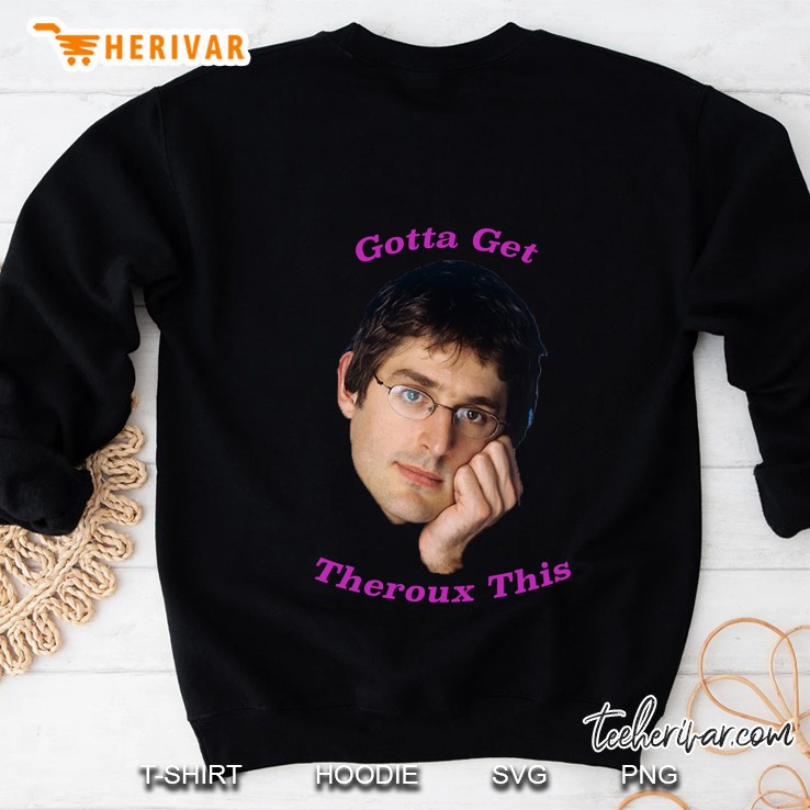 you gotta get theroux this louis theroux classic Sweatshirt