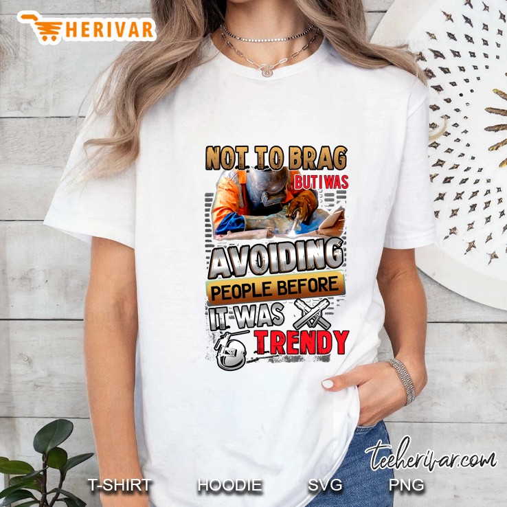 Not To Brag But I Was Avoiding People Before It Was Trendy Welder Version Ladies Tee