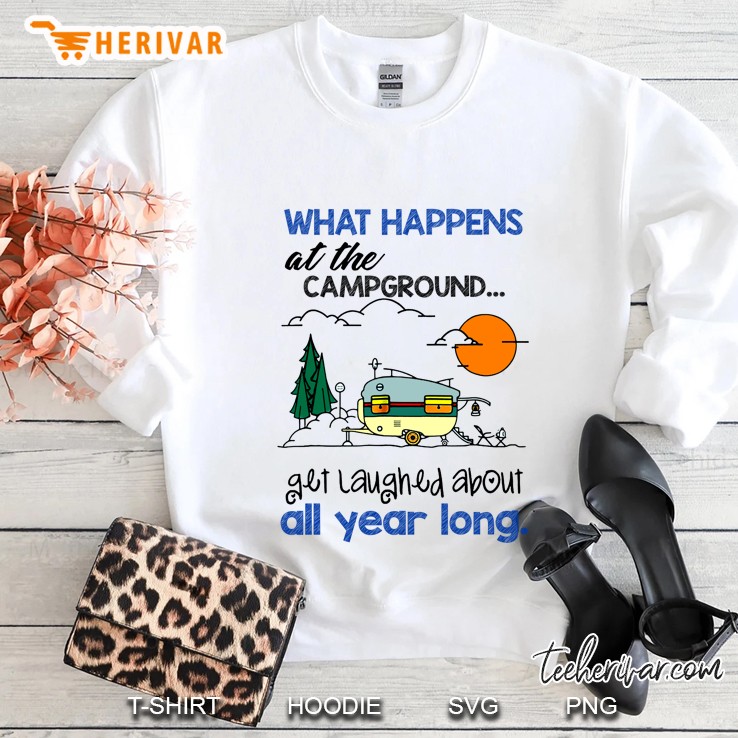 What Happens At The Camground Get Laughed About All Year Long Sweatshirt