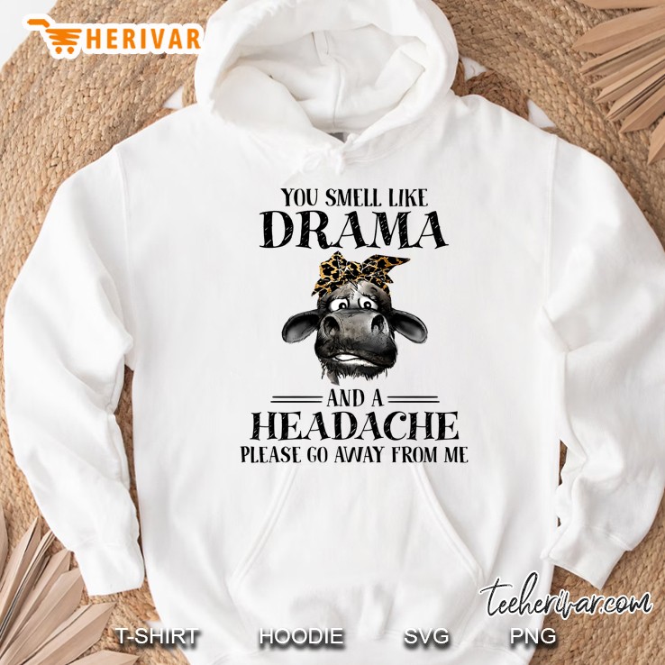 You Smell Like Drama And A Headache Please Go Away From Me Heifer Version Hoodie