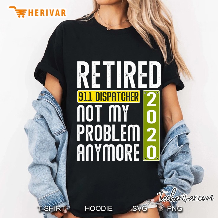 Retired 911 Dispatcher 2020 Not My Problem Anymore Ladies Tee