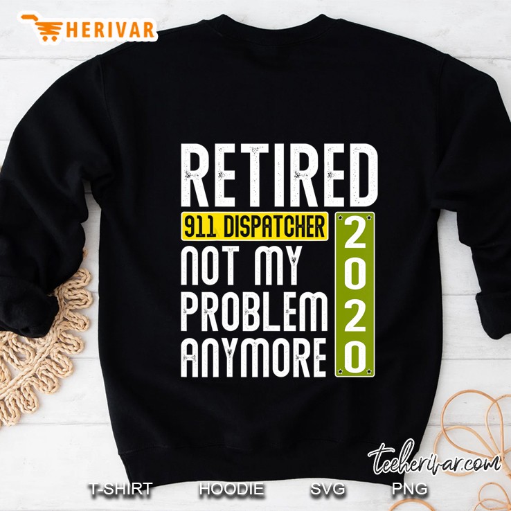 Retired 911 Dispatcher 2020 Not My Problem Anymore Sweatshirt