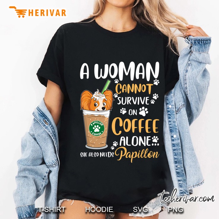 Woman Can Not Survive On Coffee Alone She Also Needs Papillion Ladies Tee
