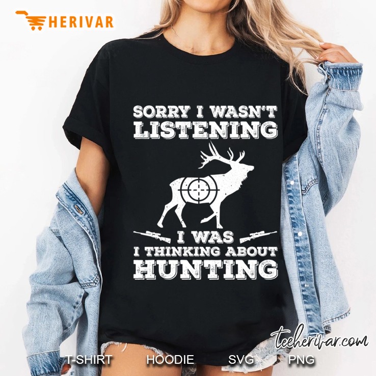 Sorry I Wasn&39;T Listening I Was Thinking About Hunting Ladies Tee