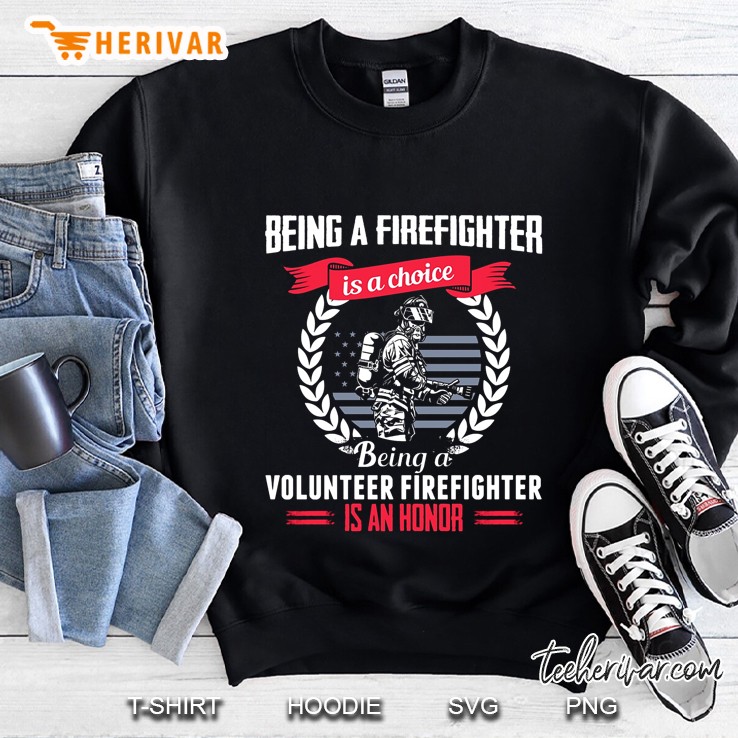 Being A Firefighter Is A Choice Being A Volunteer Firefighter Is An Honor Sweatshirt