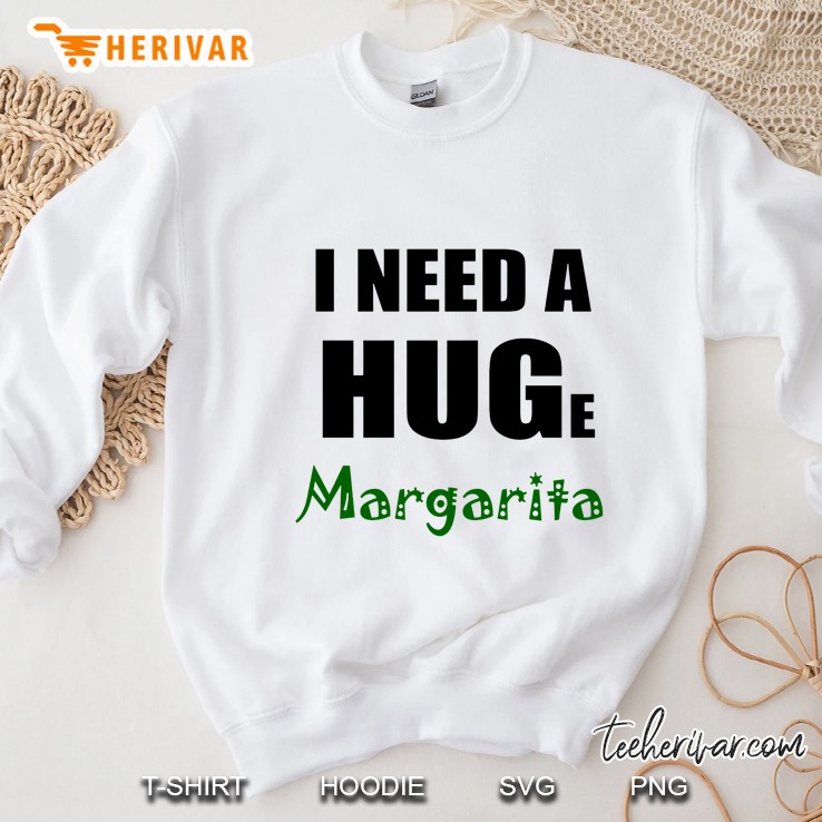 I Need A Huge Margarita Sweatshirt