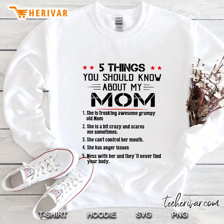 5 Things You Should Know About My Mom 1 She Is Freaking Awesome Grumpy Old Mom Sweatshirt