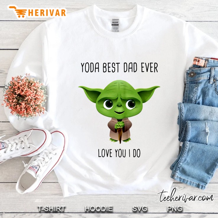 Yoda Best Dad Ever Love You I Do Sweatshirt