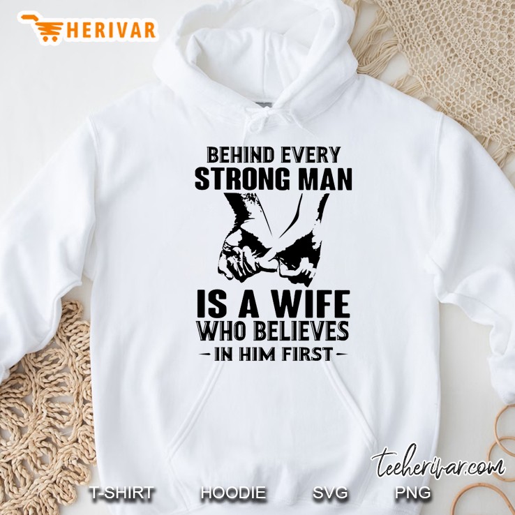 Behind Every Strong Man Is A Wife Who Believes In Him First Hoodie
