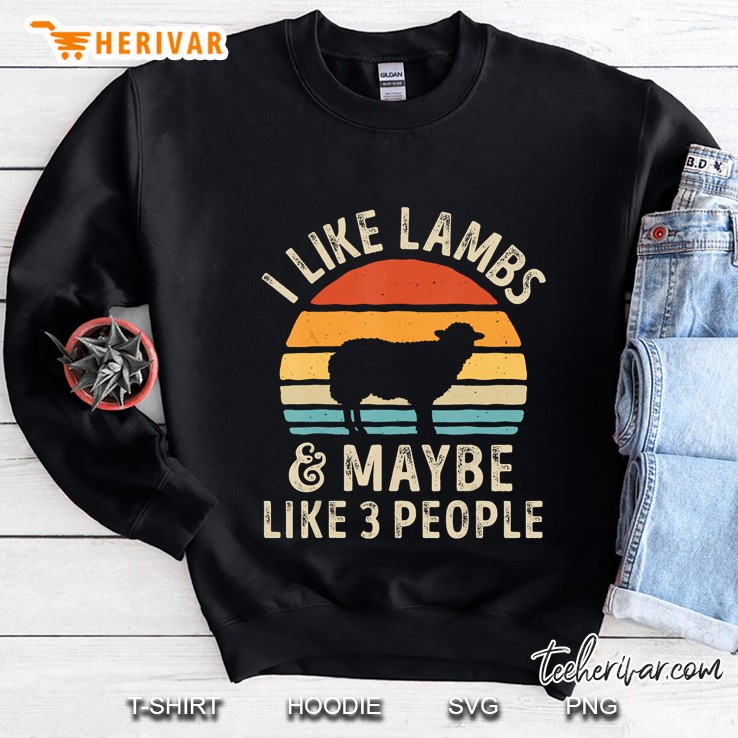i like lambs and maybe like 3 people lamb farmer farm gifts Sweatshirt