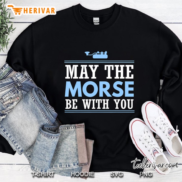 may the morse be with you shirt shortwave ham radio gift Sweatshirt