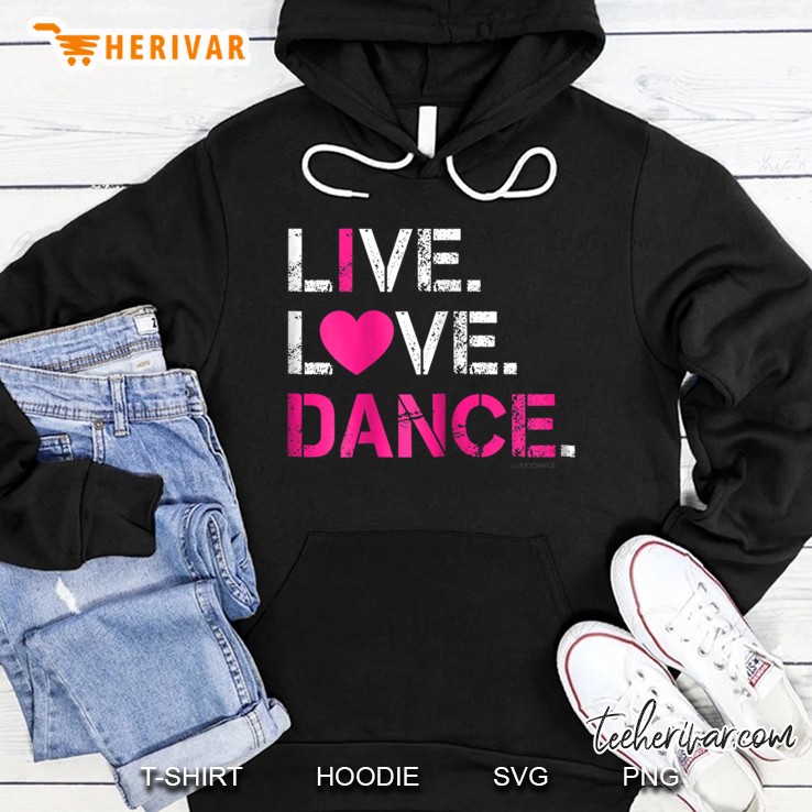Live Love Dance - I Love Dance Shirt Hoodie