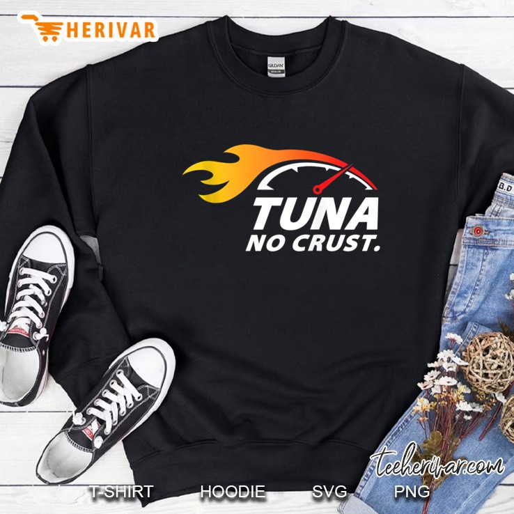 Tuna No Crust For Fast Car Lovers And Race Drivers Tank Top Sweatshirt