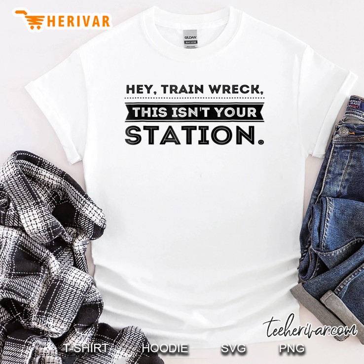 Hey Train Wreck This Isn't Your Station Funny Shirt