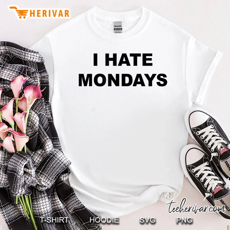 Top That Says I Hate Mondays Funny Anti - Mondays Suck - Shirt