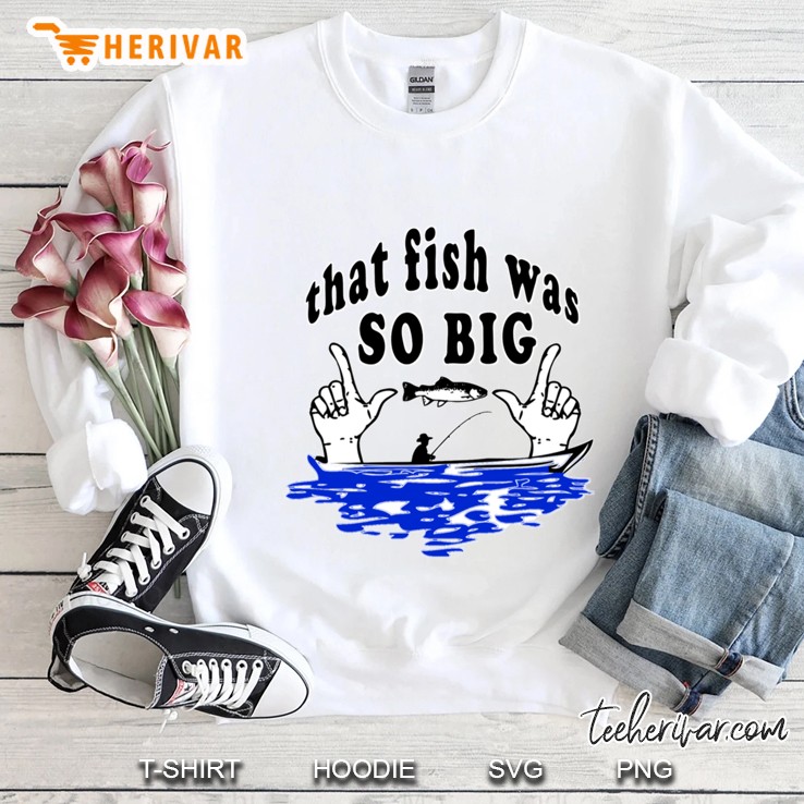That Fish Was So Big Sweatshirt