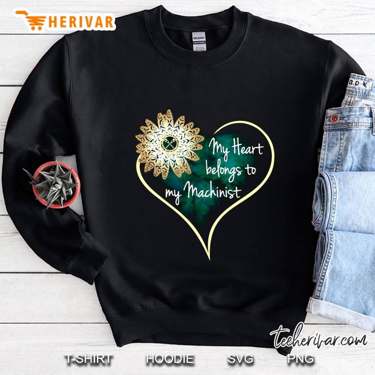 My Heart Belongs  To My Machinist Sweatshirt