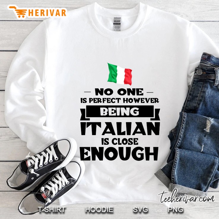 No One Is Perfect However Being Italian Is Close Enough Sweatshirt